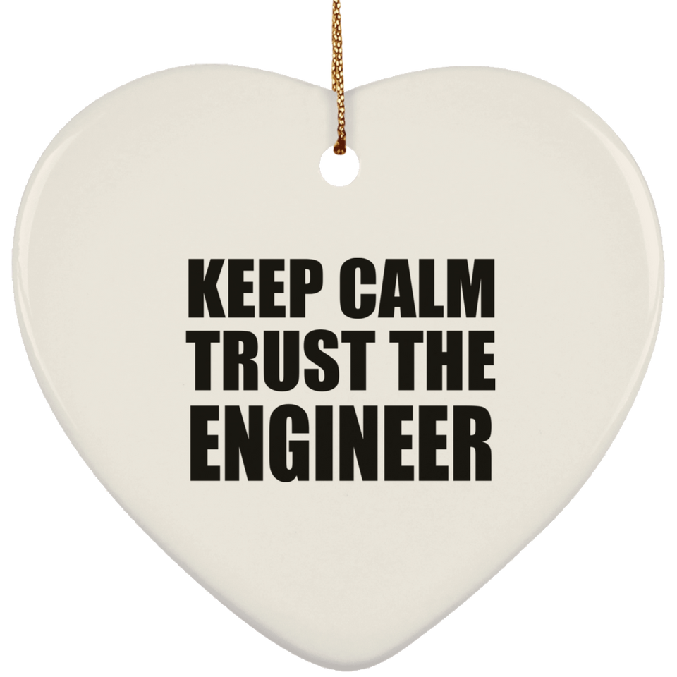 Keep Calm and Trust The Engineer - Heart Ornament