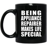 Being Appliance Repairer Makes Life Special - 11oz Coffee Mug Black