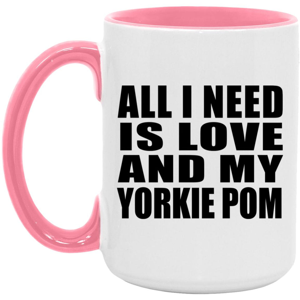 All I Need Is Love And My Yorkie Pom - 15oz Accent Mug Pink