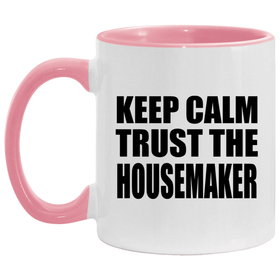 Keep Calm and Trust The Housemaker - 11oz Accent Mug Pink