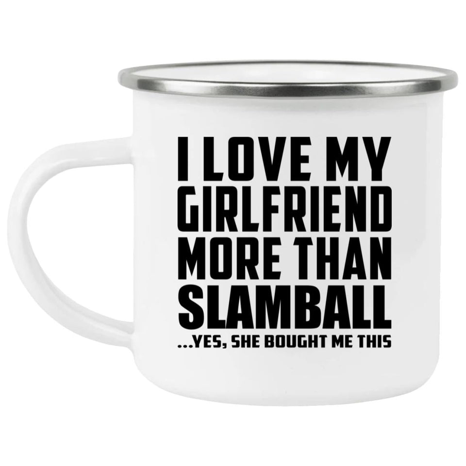 I Love My Girlfriend More Than Slamball - 12oz Camping Mug