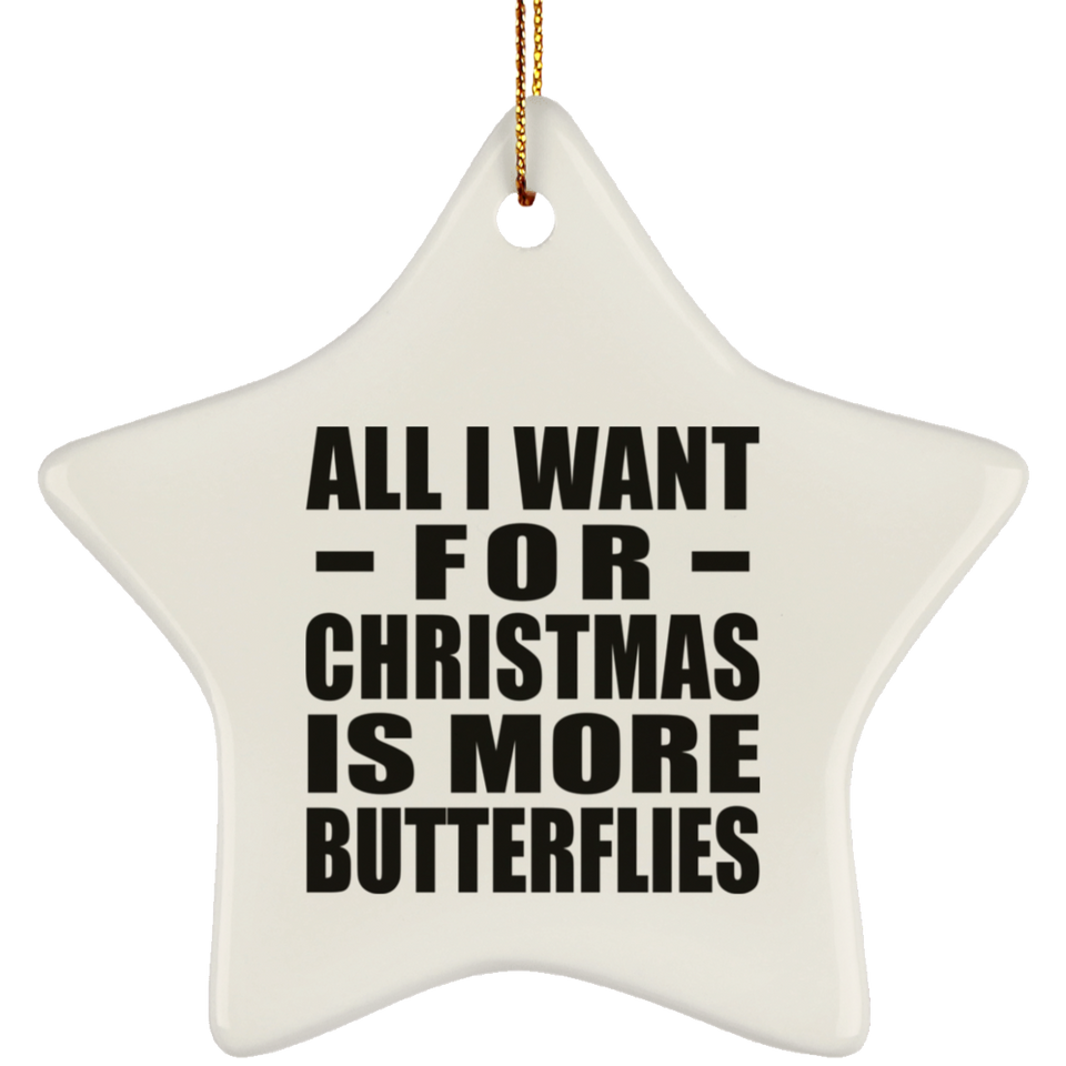 All I Want For Christmas Is More Butterflies - Star Ornament