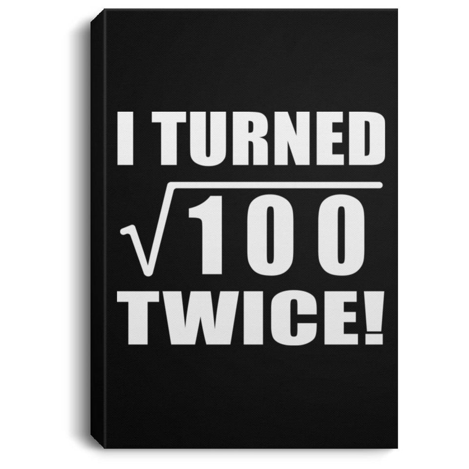 20th Birthday I Turned Square Root of 100 Twice - Canvas Portrait