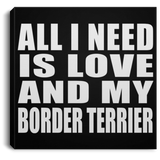 All I Need Is Love And My Border Terrier - Canvas Square