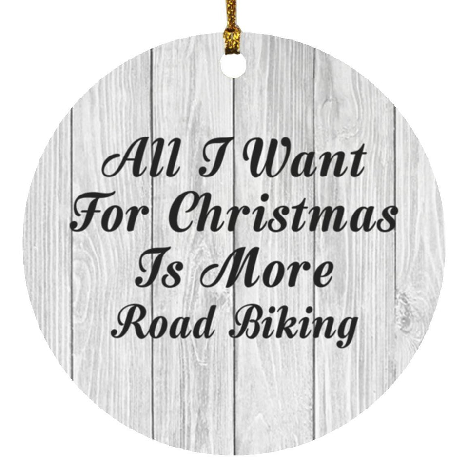All I Want For Christmas Is More Road Biking - Circle Ornament F