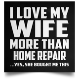 I Love My Wife More Than Home Repair - Poster Square