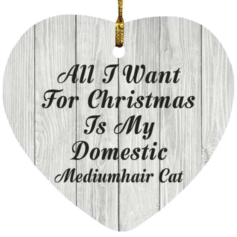 All I Want For Christmas Is My Domestic Mediumhair Cat - Heart Ornament F