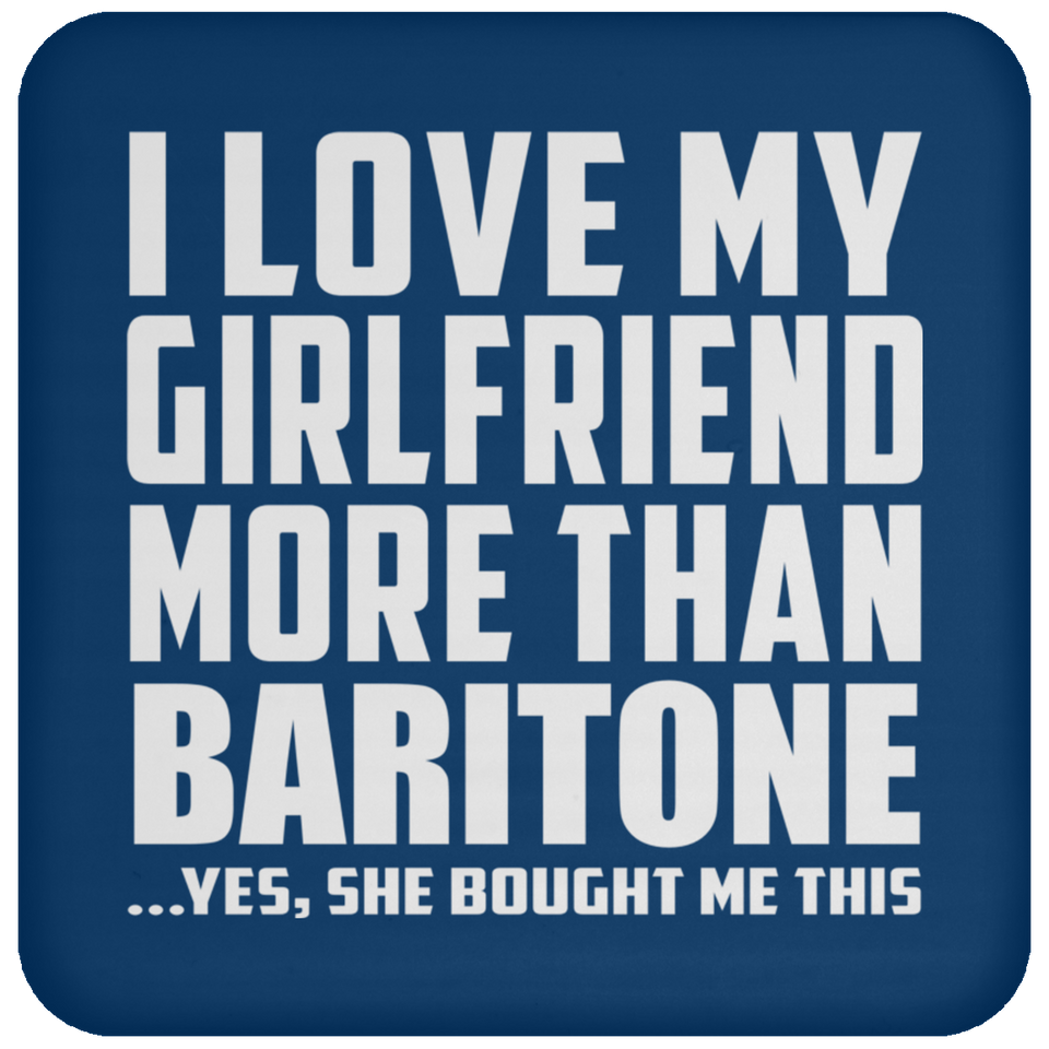 I Love My Girlfriend More Than Baritone - Drink Coaster