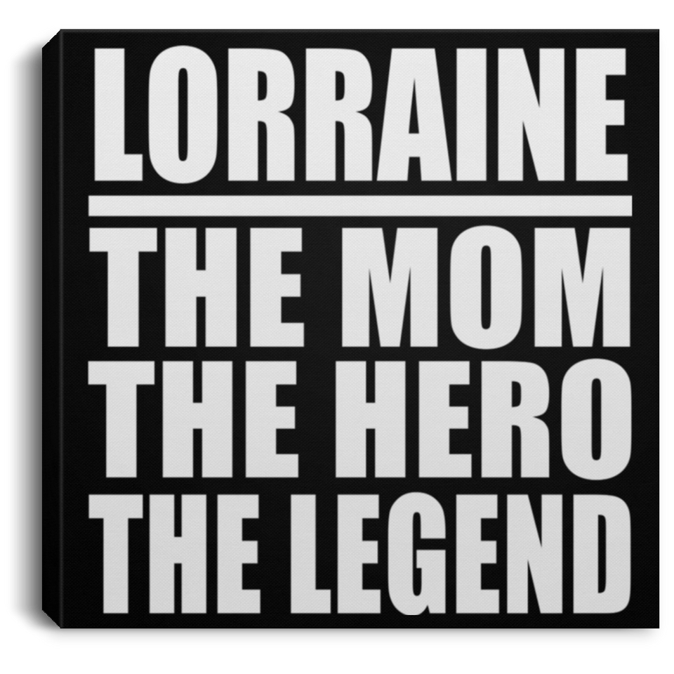 Lorraine The Mom The Hero The Legend - Canvas Square
