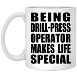 Being Drill-Press Operator Makes Life Special - 11oz Coffee Mug