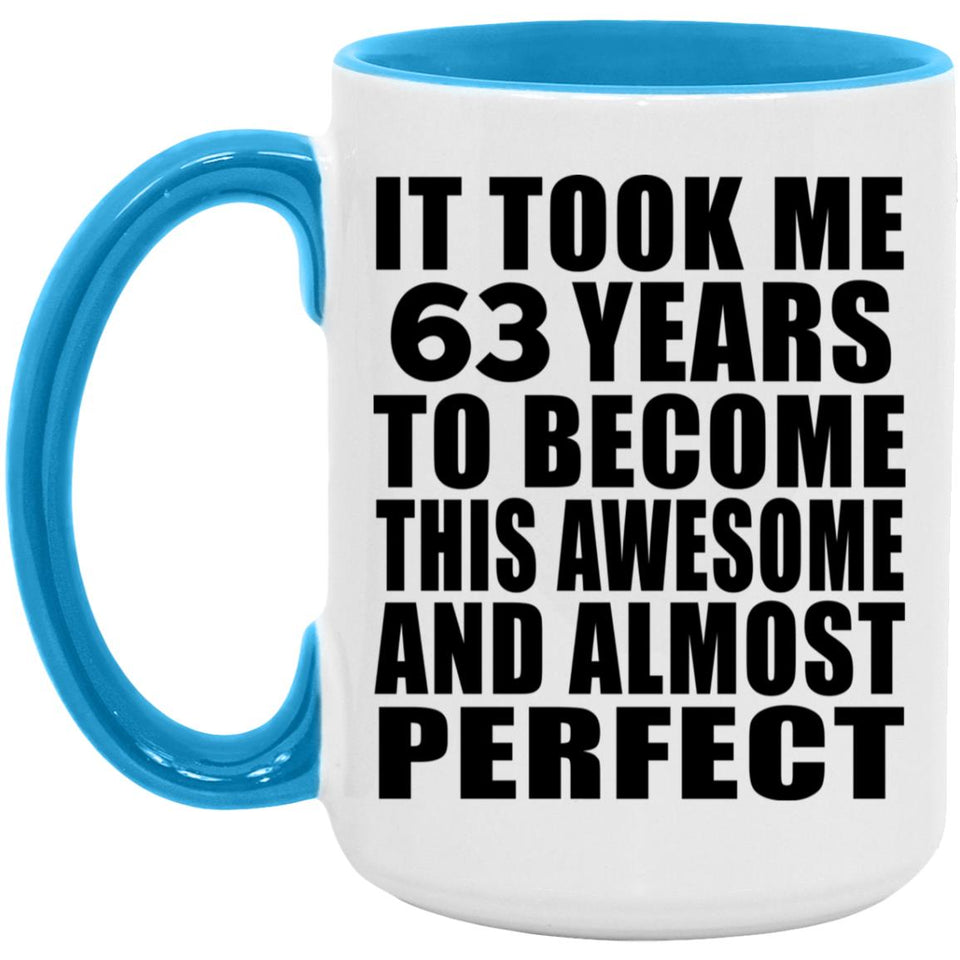63rd Birthday Took 63 Years To Become Awesome & Perfect - 15oz Accent Mug Blue