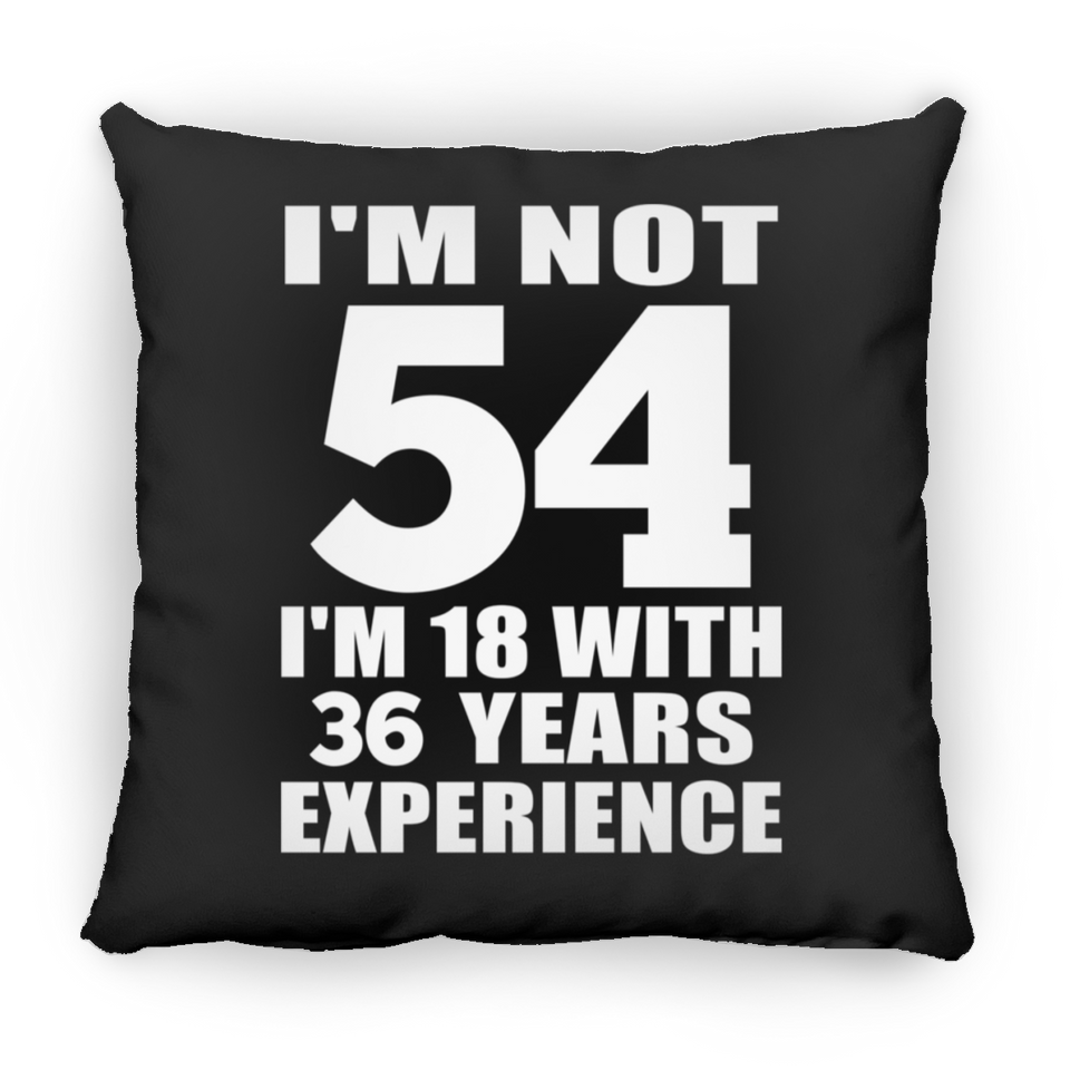 54th Birthday I'm Not 54 I'm 18 With 36 Years Experience - Throw Pillow Black
