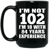 102nd Birthday I'm Not 102 I'm 18 With 84 Years Experience - 15oz Coffee Mug Black