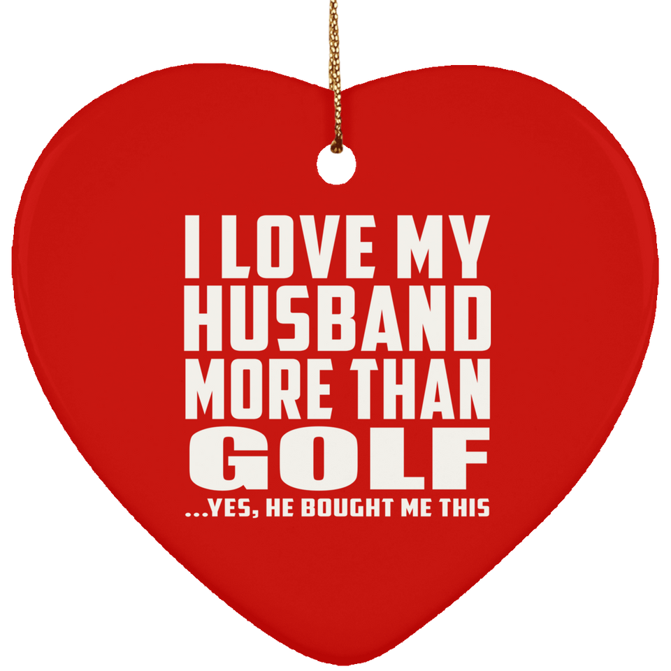 I Love My Husband More Than Golf - Heart Ornament