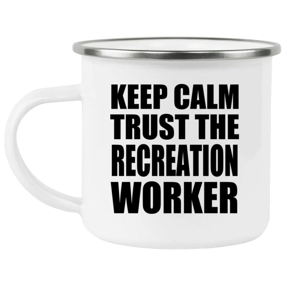 Keep Calm and Trust The Recreation Worker - 12oz Camping Mug