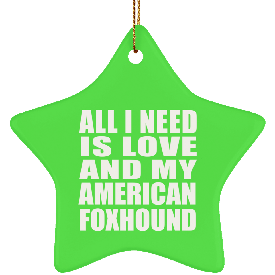 All I Need Is Love And My American Foxhound - Star Ornament