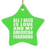 All I Need Is Love And My American Foxhound - Star Ornament