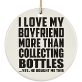 I Love My Boyfriend More Than Collecting Bottles - Circle Ornament