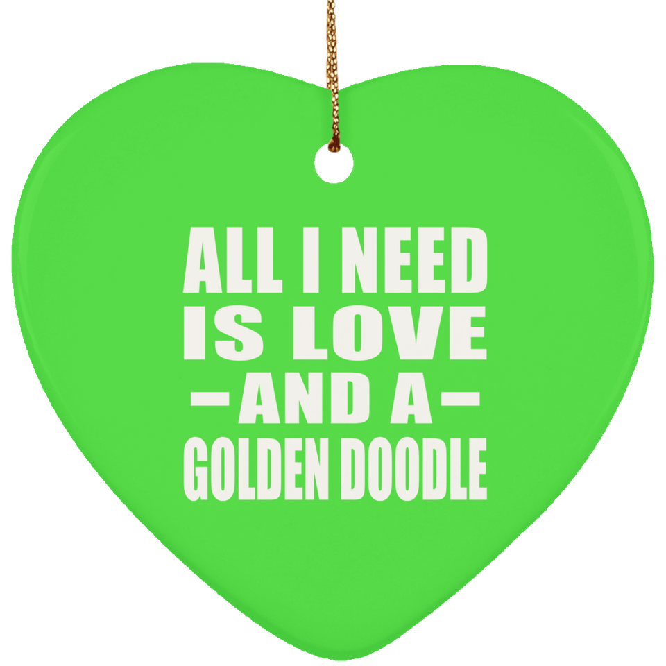 All I Need Is Love And A Golden Doodle - Heart Ornament