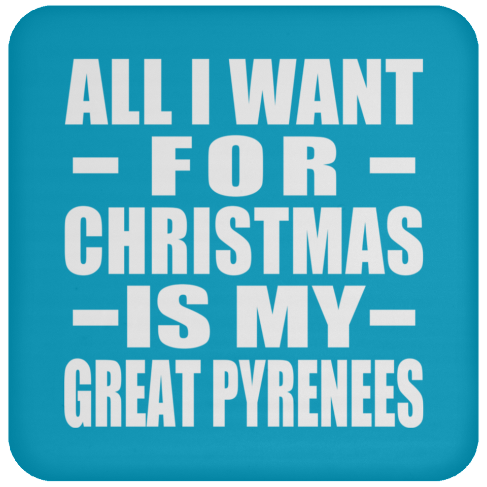 All I Want For Christmas Is My Great Pyrenees - Coaster