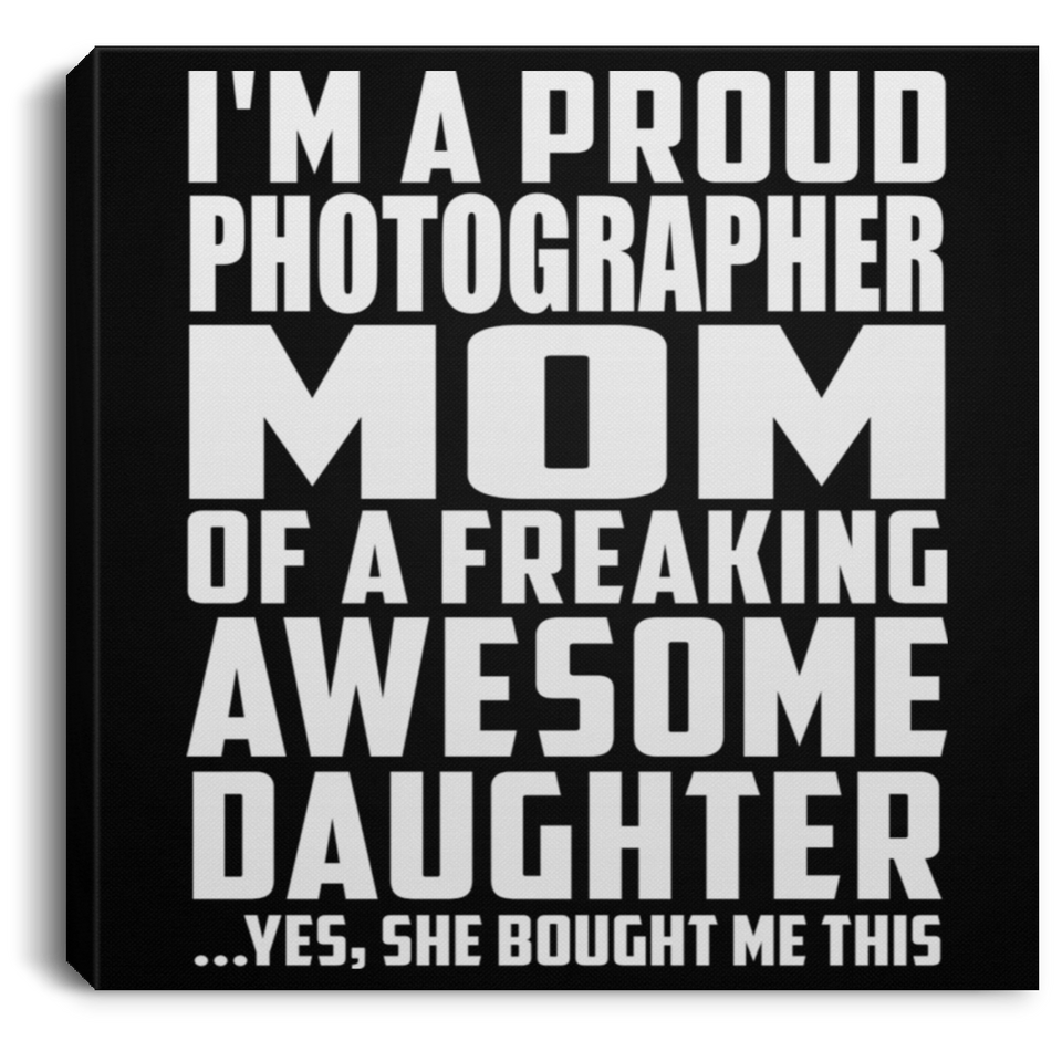 Proud Photographer Mom Of Awesome Daughter - Canvas Square