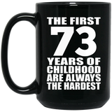 73rd Birthday First 73 Years of Childhood Are The Hardest - 15oz Coffee Mug Black