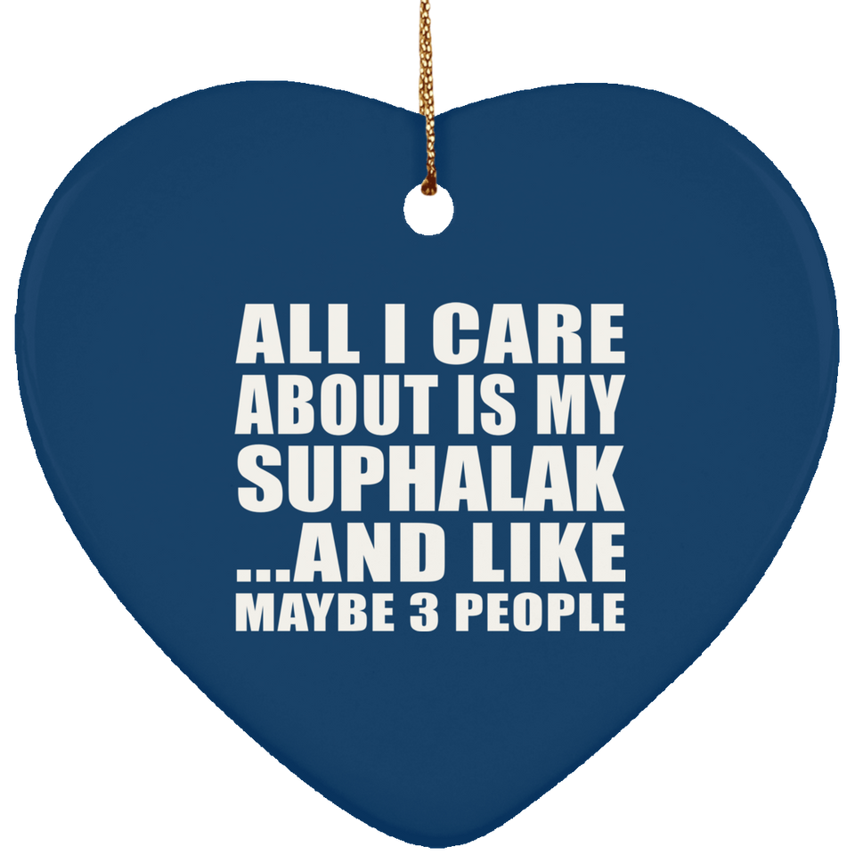 All I Care About Is My Suphalak - Heart Ornament