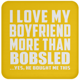 I Love My Boyfriend More Than Bobsled - Drink Coaster