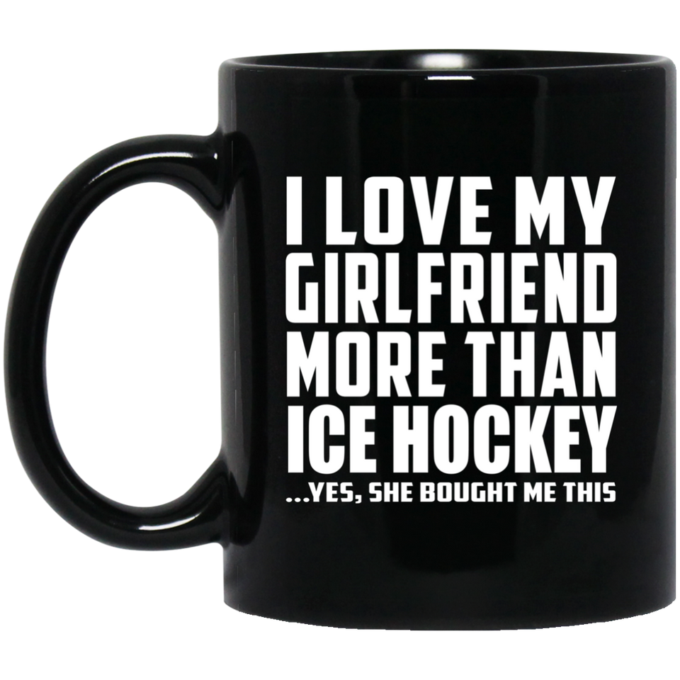I Love My Girlfriend More Than Ice Hockey - 11 Oz Coffee Mug Black