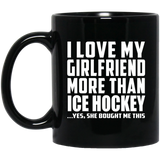 I Love My Girlfriend More Than Ice Hockey - 11 Oz Coffee Mug Black