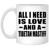All I Need Is Love And A Tibetan Mastiff - 11 Oz Coffee Mug