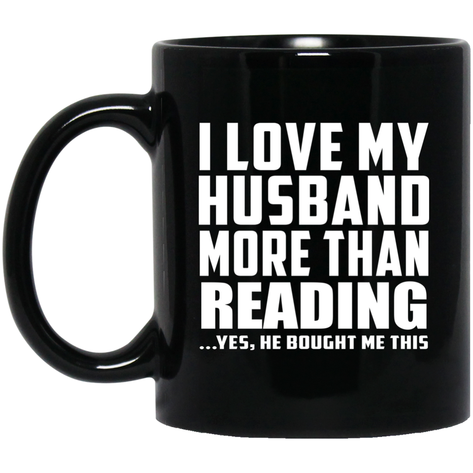 I Love My Husband More Than Reading - 11 Oz Coffee Mug Black