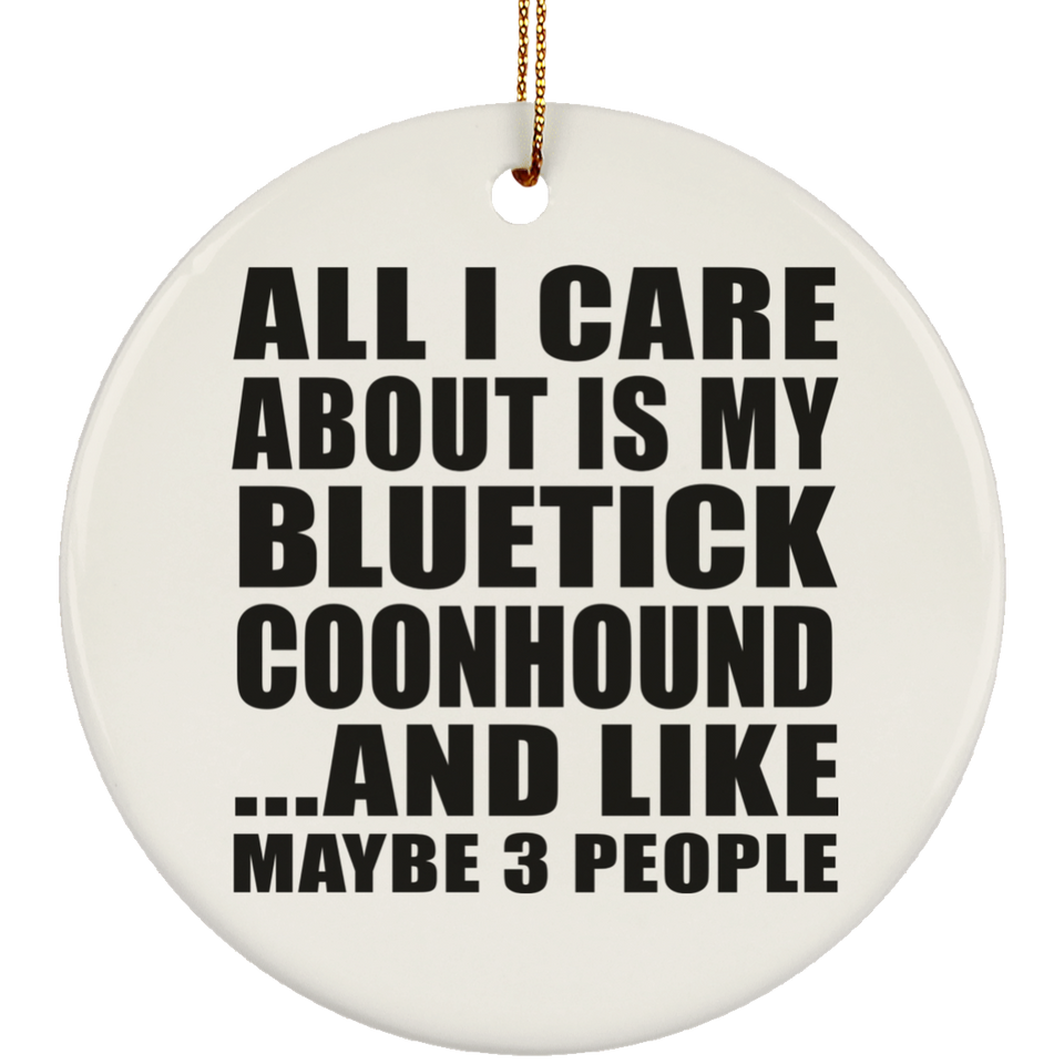 All I Care About Is My Bluetick Coonhound - Circle Ornament