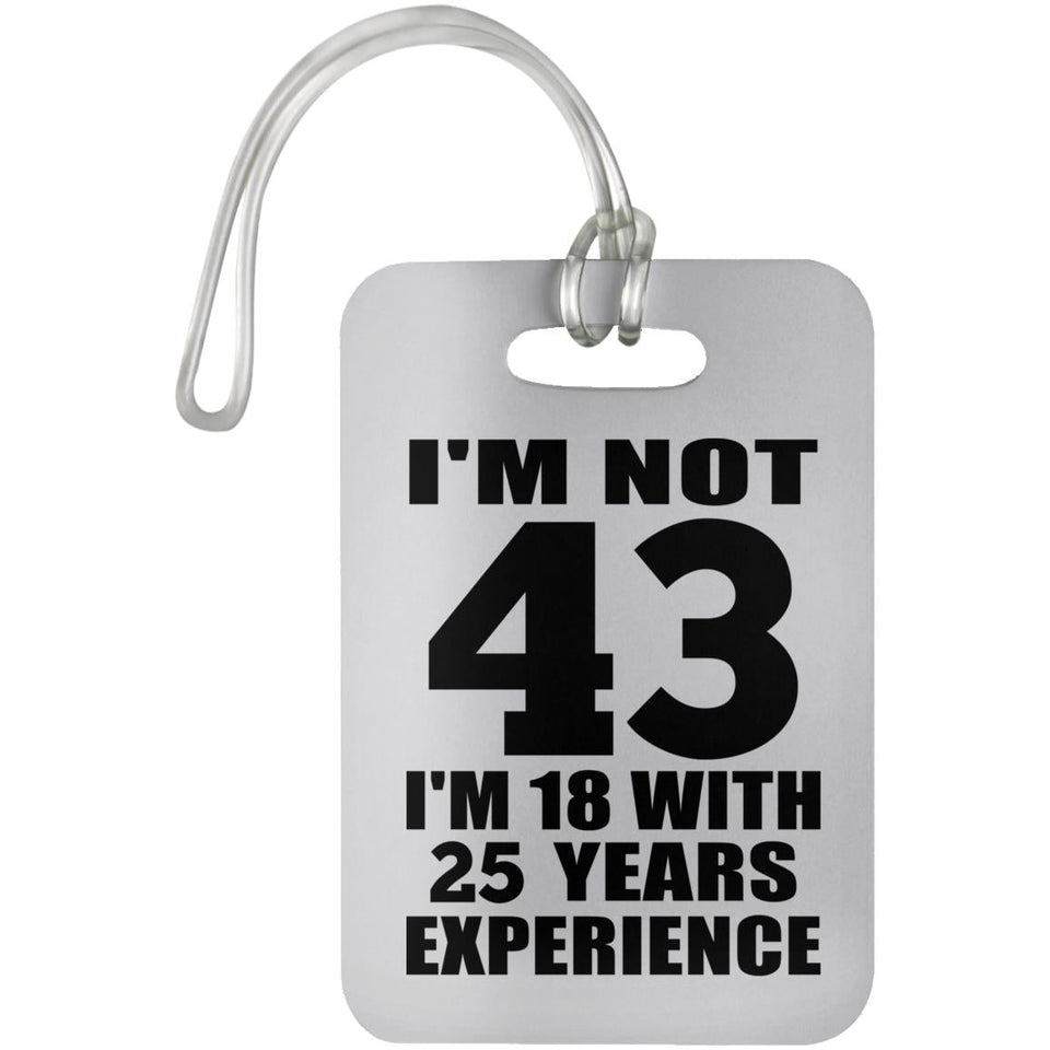 43rd Birthday I'm Not 43 I'm 18 With 25 Years Experience - Luggage Bag Tag