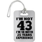 43rd Birthday I'm Not 43 I'm 18 With 25 Years Experience - Luggage Bag Tag