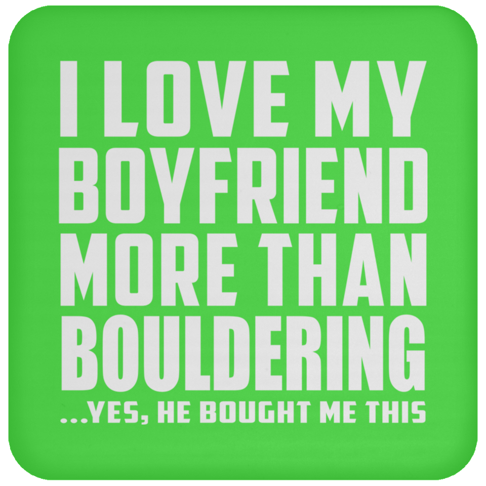I Love My Boyfriend More Than Bouldering - Drink Coaster