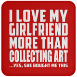 I Love My Girlfriend More Than Collecting Art - Drink Coaster