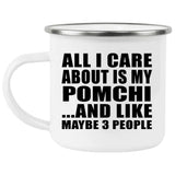 All I Care About Is My Pomchi - 12oz Camping Mug