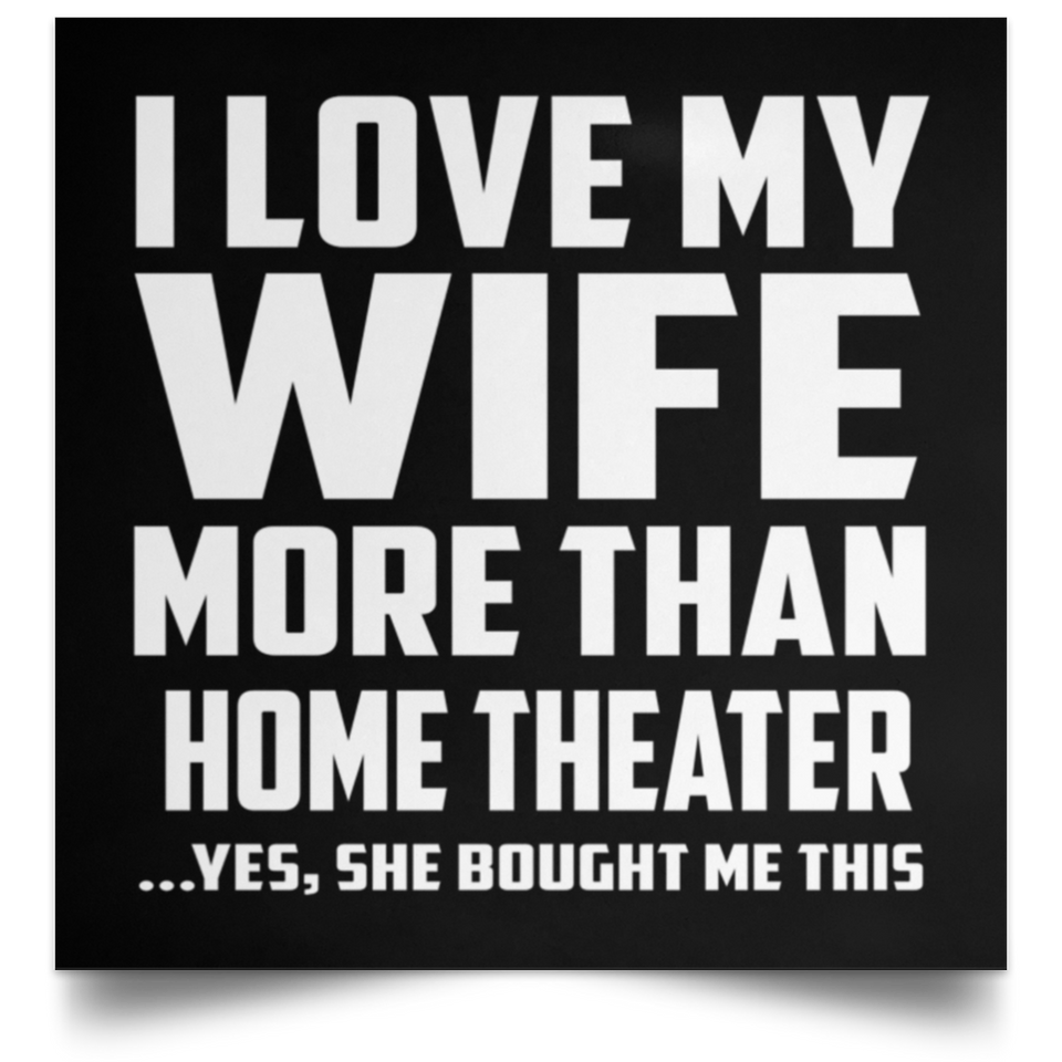 I Love My Wife More Than Home Theater - Poster Square