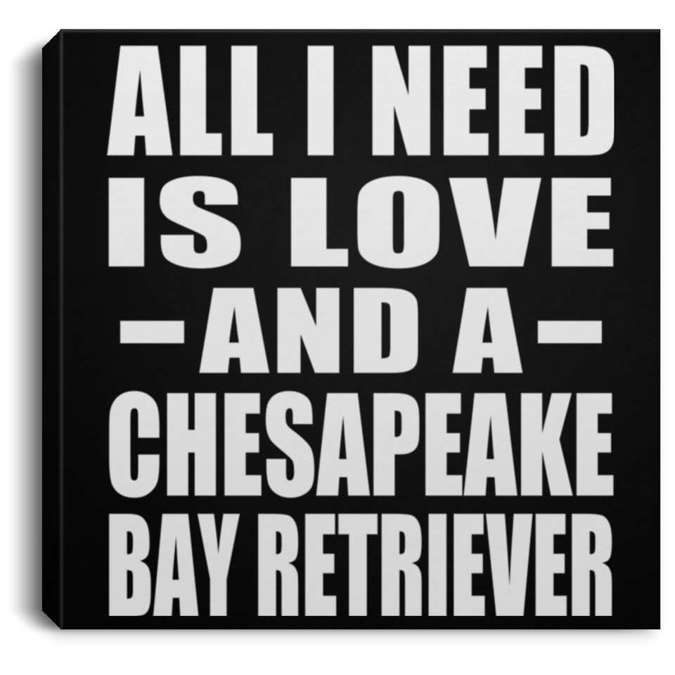 All I Need Is Love And A Chesapeake Bay Retriever - Canvas Square