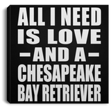 All I Need Is Love And A Chesapeake Bay Retriever - Canvas Square