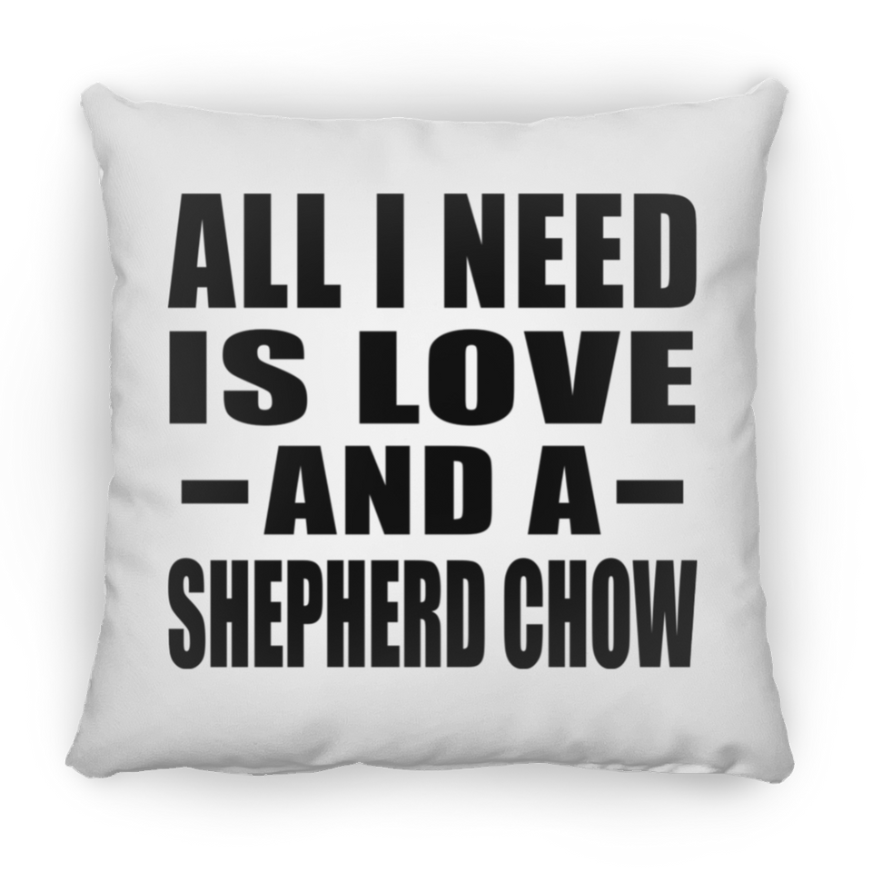 All I Need Is Love And A Shepherd Chow - Throw Pillow