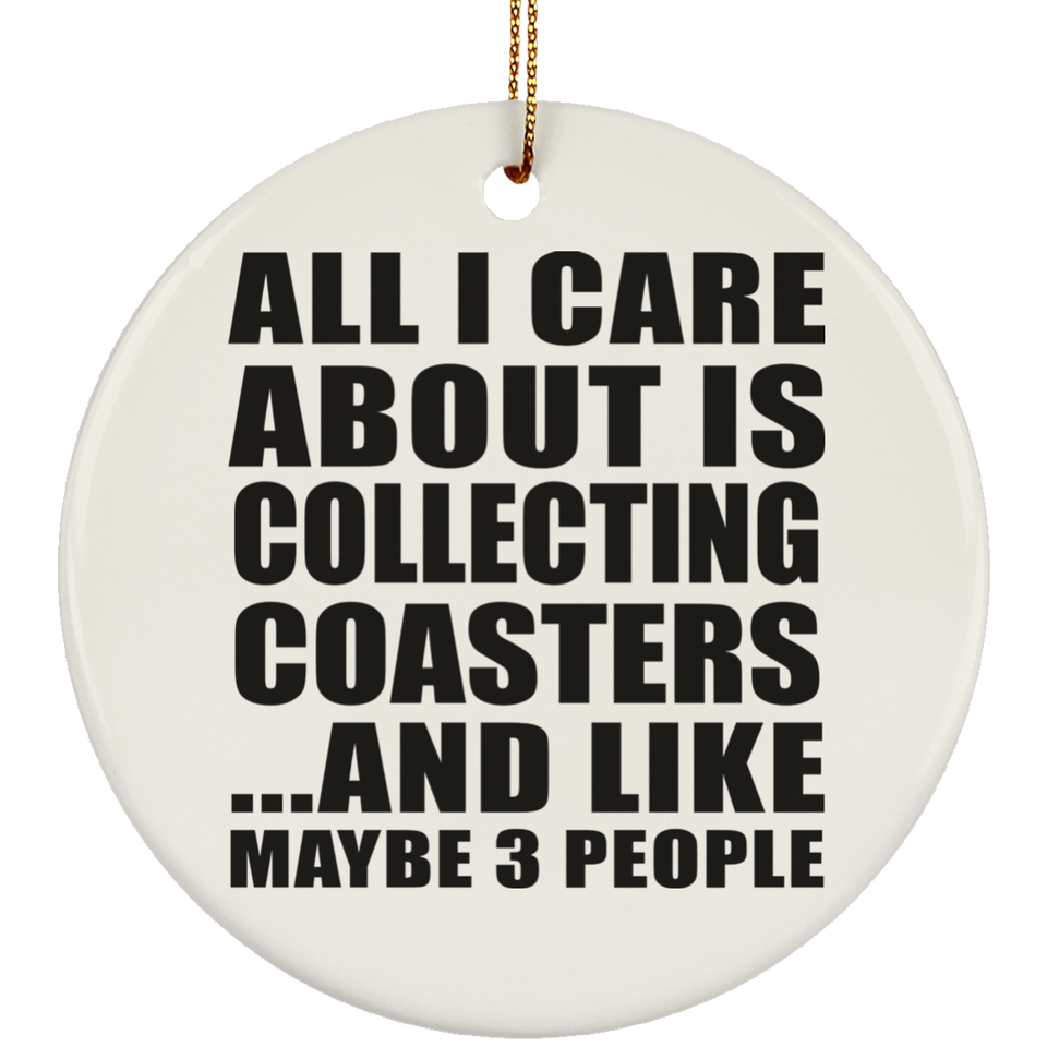 All I Care About Is Collecting Coasters - Circle Ornament