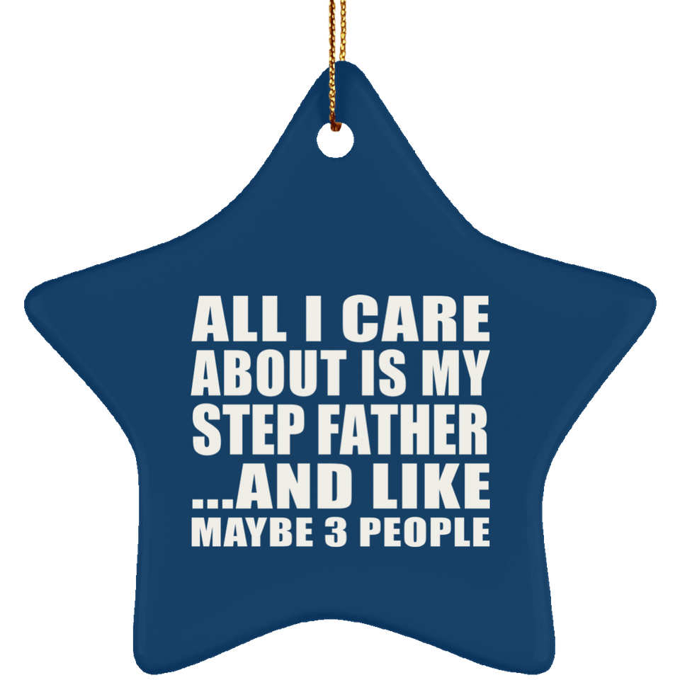 All I Care About Is My Step Father - Star Ornament