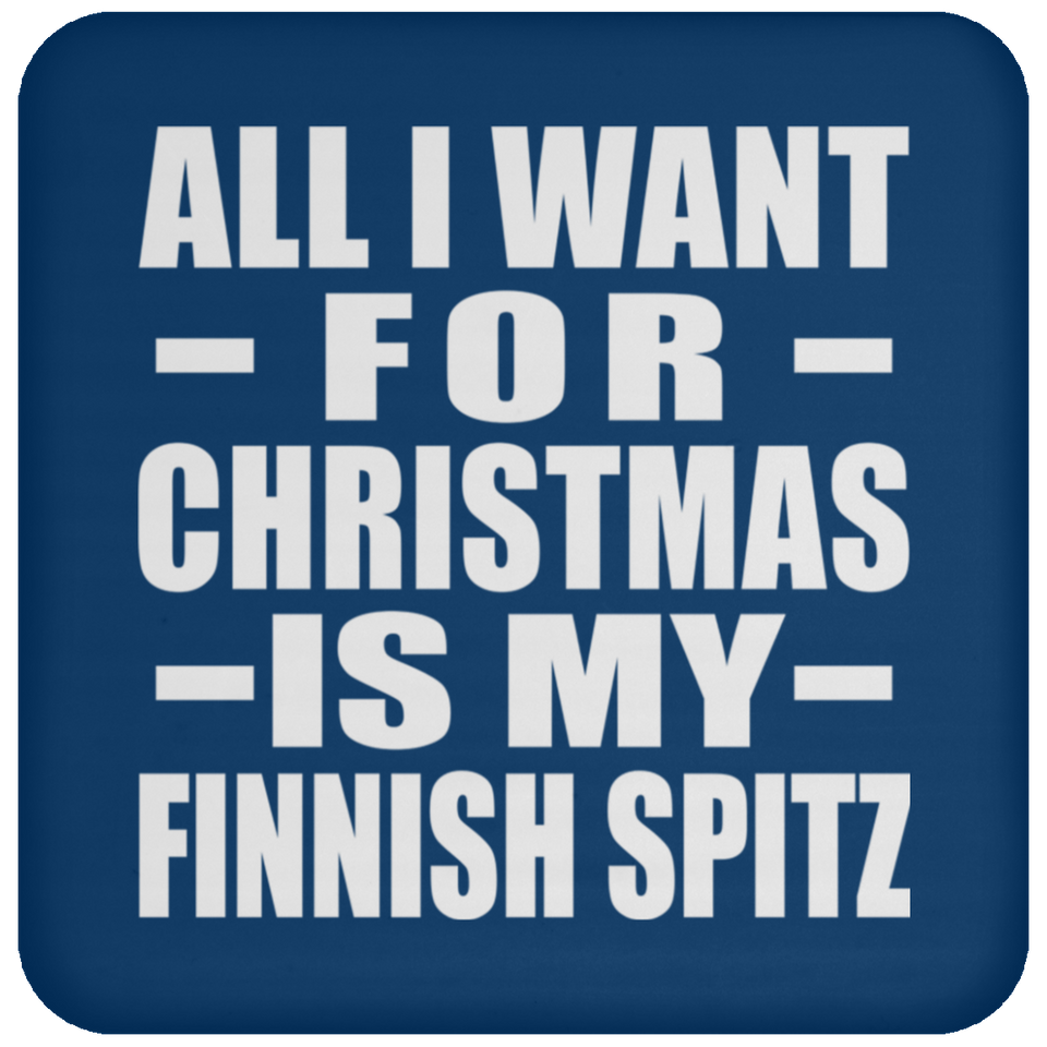 All I Want For Christmas Is My Finnish Spitz - Coaster