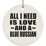 All I Need Is Love And A Blue Russian - Circle Ornament