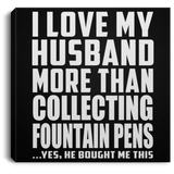 I Love My Husband More Than Collecting Fountain Pens - Canvas Square