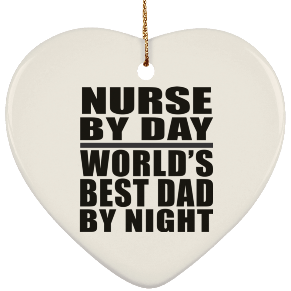 Nurse By Day World's Best Dad By Night - Heart Ornament