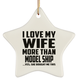 I Love My Wife More Than Model Ship - Star Ornament