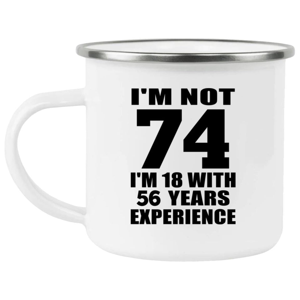 74th Birthday I'm Not 74 I'm 18 With 56 Years Experience - 12oz Camping Mug